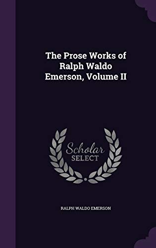The Prose Works of Ralph Waldo Emerson, Volume II cover