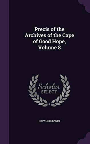 Precis of the Archives of the Cape of Good Hope, Volume 8 cover