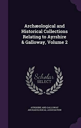 Archæological and Historical Collections Relating to Ayrshire & Gallow cover
