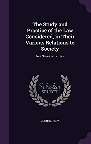The Study and Practice of the Law Considered, in Their Various Relatio cover