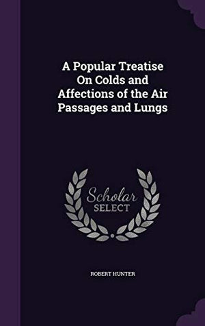 A Popular Treatise On Colds and Affections of the Air Passages and Lungs
