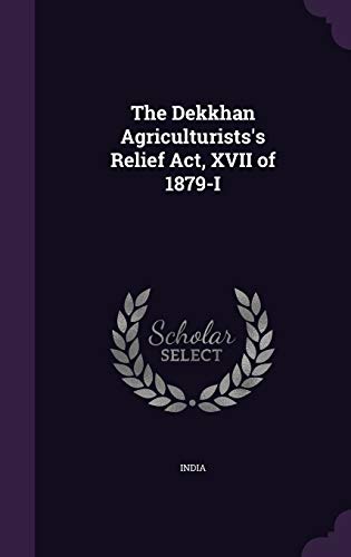 The Dekkhan Agriculturists's Relief Act, XVII of 1879-I cover