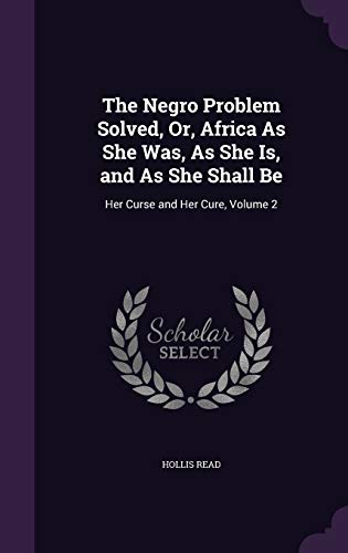 The Negro Problem Solved, Or, Africa As She Was, As She Is, and As She cover