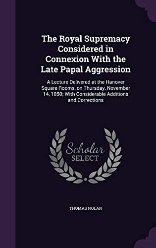 The Royal Supremacy Considered in Connexion With the Late Papal Aggres cover