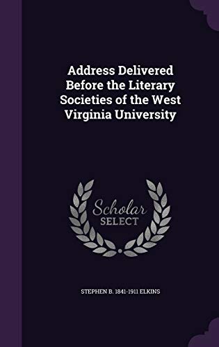 Address Delivered Before the Literary Societies of the West Virginia U cover