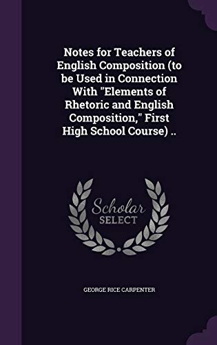 Notes for Teachers of English Composition (to be Used in Connection With "Elements of Rhetoric and English Composition," First High School Course) ..