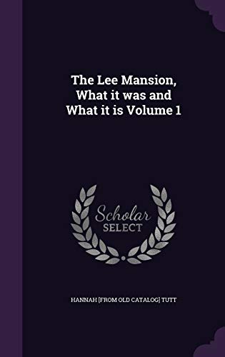 The Lee Mansion, What it was and What it is Volume 1 cover