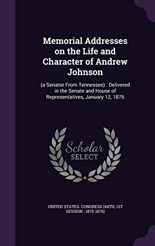 Memorial Addresses on the Life and Character of Andrew Johnson