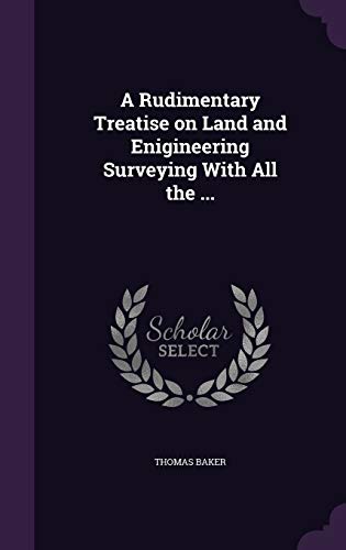 A Rudimentary Treatise on Land and Enigineering Surveying With All the cover