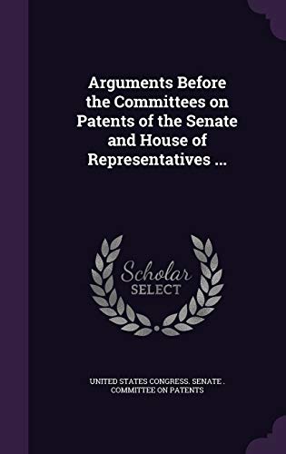 Arguments Before the Committees on Patents of the Senate and House of cover