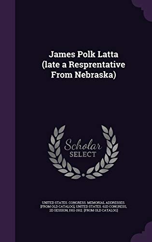 James Polk Latta (late a Resprentative From Nebraska) cover