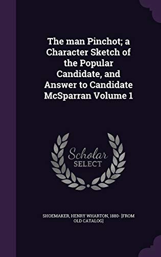 The man Pinchot; a Character Sketch of the Popular Candidate, and Answ cover