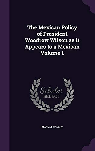 The Mexican Policy of President Woodrow Wilson as it Appears to a Mexi cover
