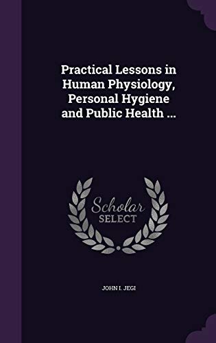Practical Lessons in Human Physiology, Personal Hygiene and Public Hea cover