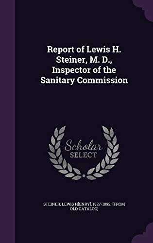 Report of Lewis H. Steiner, M. D., Inspector of the Sanitary Commissio cover