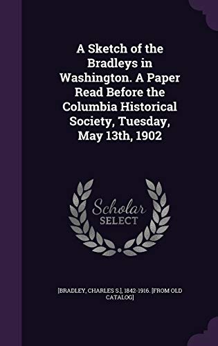 A Sketch of the Bradleys in Washington. A Paper Read Before the Columb cover