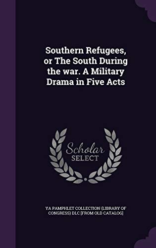 Southern Refugees, or The South During the war. A Military Drama in Fi cover