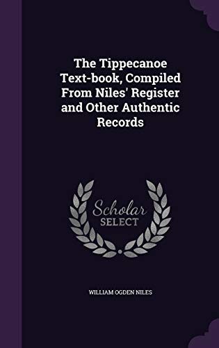 The Tippecanoe Text-book, Compiled From Niles' Register and Other Auth cover
