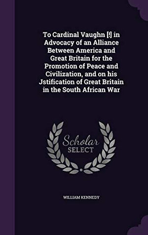 To Cardinal Vaughn [!] in Advocacy of an Alliance Between America and Great Britain for the Promotion of Peace and Civilization, and on his Jstification of Great Britain in the South African War