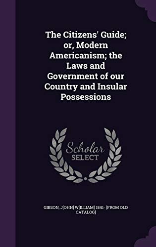 The Citizens' Guide; or, Modern Americanism; the Laws and Government o cover