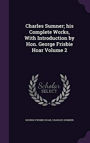 Charles Sumner; his Complete Works, With Introduction by Hon. George F cover