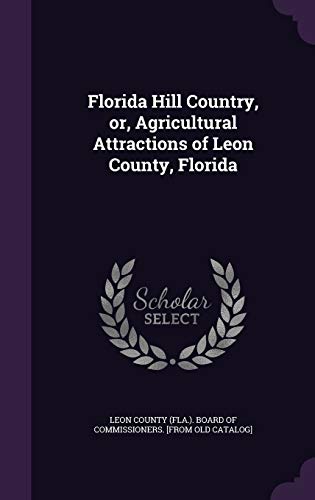 Florida Hill Country, or, Agricultural Attractions of Leon County, Flo cover