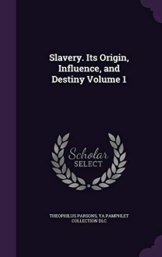 Slavery. Its Origin, Influence, and Destiny Volume 1 cover