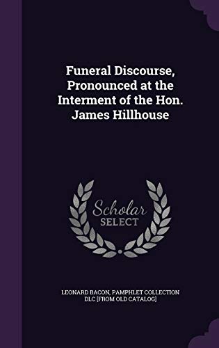 Funeral Discourse, Pronounced at the Interment of the Hon. James Hillh cover