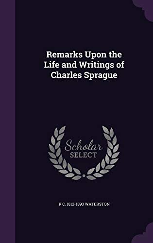 Remarks Upon the Life and Writings of Charles Sprague cover