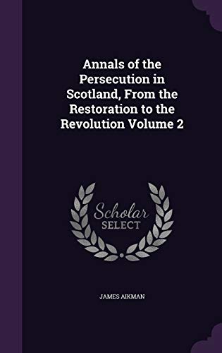 Annals of the Persecution in Scotland, From the Restoration to the Rev cover
