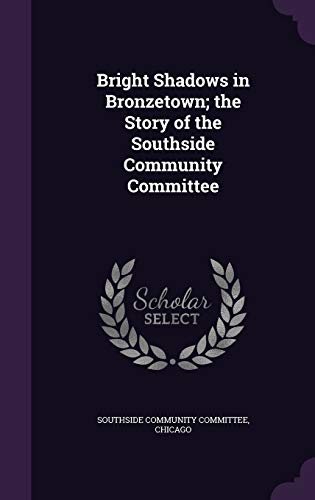 Bright Shadows in Bronzetown; the Story of the Southside Community Com cover