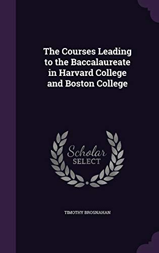 The Courses Leading to the Baccalaureate in Harvard College and Boston cover