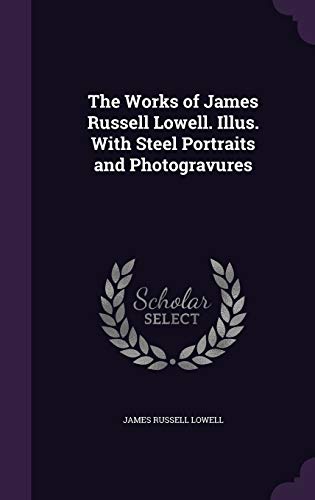 The Works of James Russell Lowell. Illus. With Steel Portraits and Pho cover