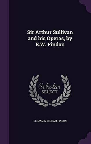 Sir Arthur Sullivan and his Operas, by B.W. Findon cover