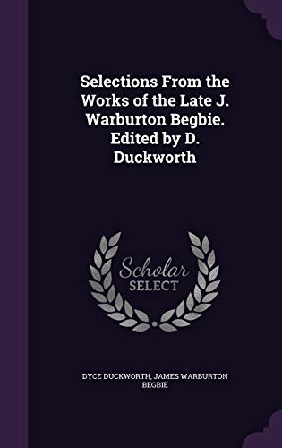 Selections From the Works of the Late J. Warburton Begbie. Edited by D cover