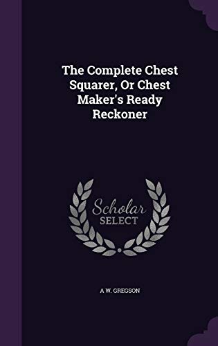The Complete Chest Squarer, Or Chest Maker's Ready Reckoner cover