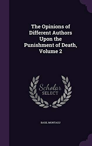 The Opinions of Different Authors Upon the Punishment of Death, Volume cover