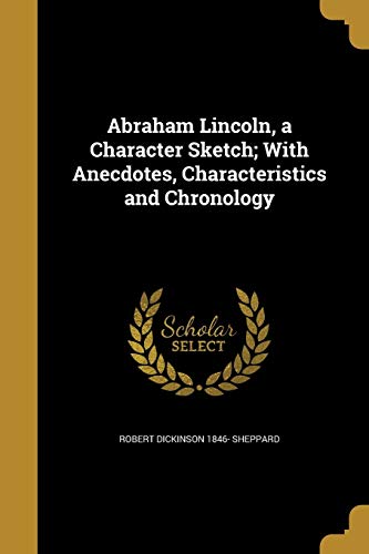 Abraham Lincoln, a Character Sketch; With Anecdotes, Characteristics a cover
