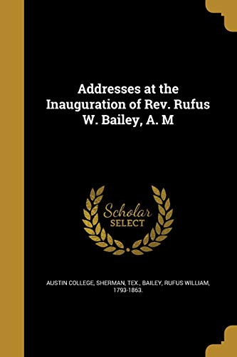 Addresses at the Inauguration of Rev. Rufus W. Bailey, A. M cover