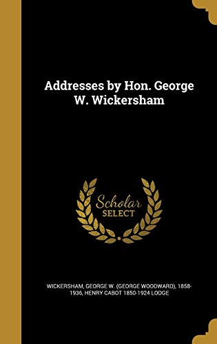 Addresses by Hon. George W. Wickersham cover