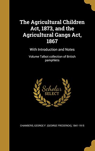 The Agricultural Children Act, 1873, and the Agricultural Gangs Act, 1 cover