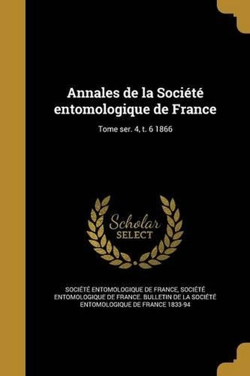 Annales de la Societe entomologique de France; Tome ser. 4, t. 6 1866 cover