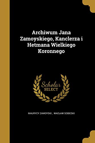 Archiwum Jana Zamoyskiego, Kanclerza i Hetmana Wielkiego Koronnego cover