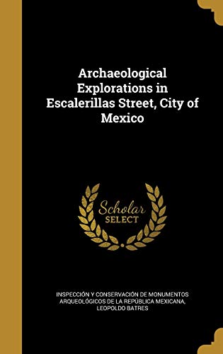 Archaeological Explorations in Escalerillas Street, City of Mexico cover