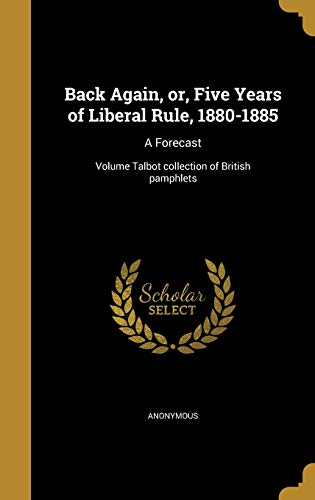 Back Again, or, Five Years of Liberal Rule, 1880-1885 cover