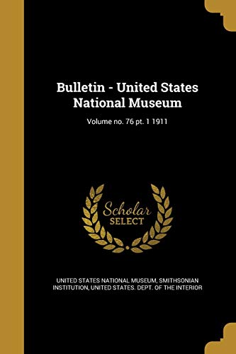 Bulletin - United States National Museum; Volume no. 76 pt. 1 1911 cover