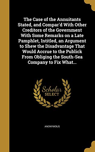 The Case of the Annuitants Stated, and Compar'd With Other Creditors o cover