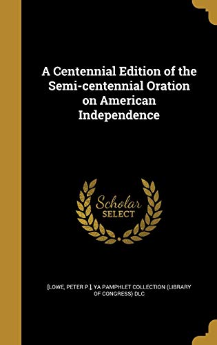 A Centennial Edition of the Semi-centennial Oration on American Indepe cover