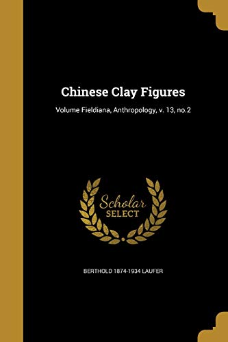Chinese Clay Figures; Volume Fieldiana, Anthropology, v. 13, no.2 cover