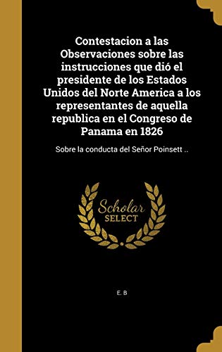 Contestacion a las Observaciones sobre las instrucciones que dio el presidente de los Estados Unidos del Norte America a los representantes de aquella republica en el Congreso de Panama en 1826